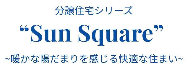 分譲住宅シリーズ Sun Square ~暖かな陽だまりを感じる快適な住まい~